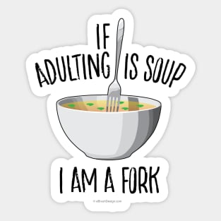 If Adulting Is Soup (I am a Fork) - funny anti-maturity Sticker